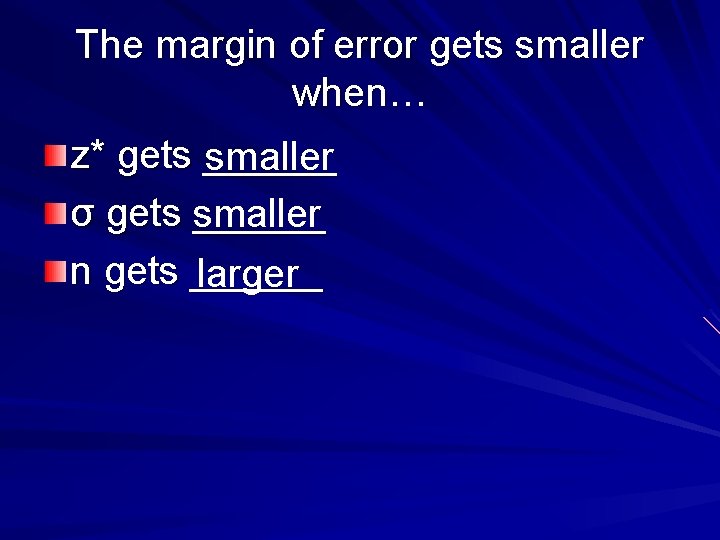 The margin of error gets smaller when… z* gets ______ smaller σ gets ______