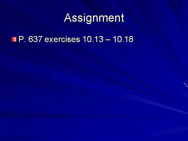 Assignment P. 637 exercises 10. 13 – 10. 18 