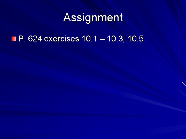 Assignment P. 624 exercises 10. 1 – 10. 3, 10. 5 