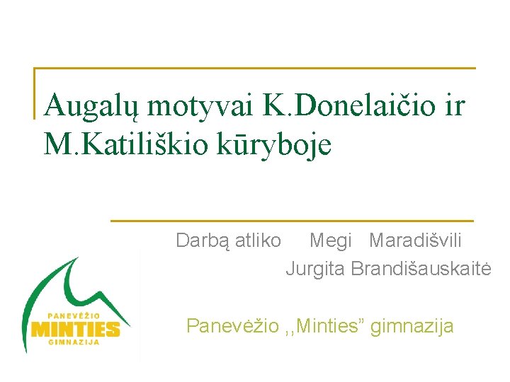 Augalų motyvai K. Donelaičio ir M. Katiliškio kūryboje Darbą atliko Megi Maradišvili Jurgita Brandišauskaitė