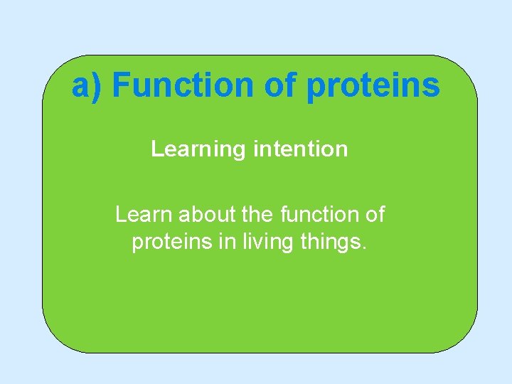 a) Function of proteins Learning intention Learn about the function of proteins in living