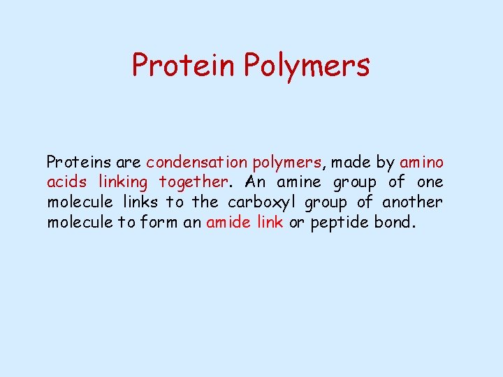 Protein Polymers Proteins are condensation polymers, made by amino acids linking together. An amine