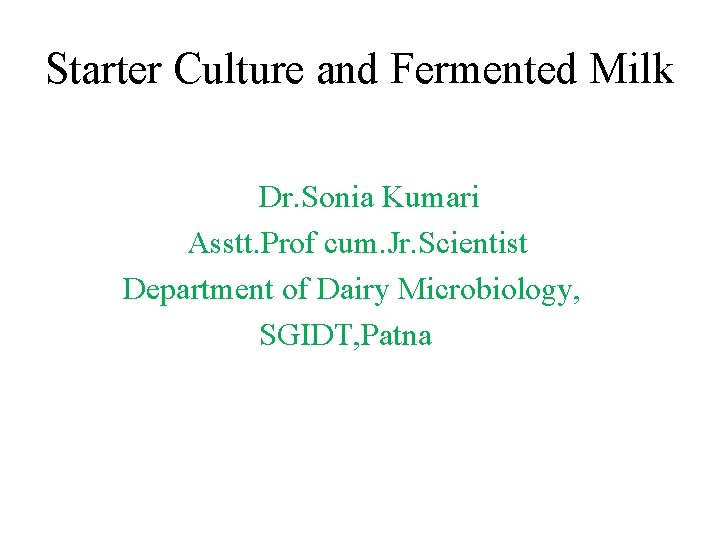 Starter Culture and Fermented Milk Dr. Sonia Kumari Asstt. Prof cum. Jr. Scientist Department