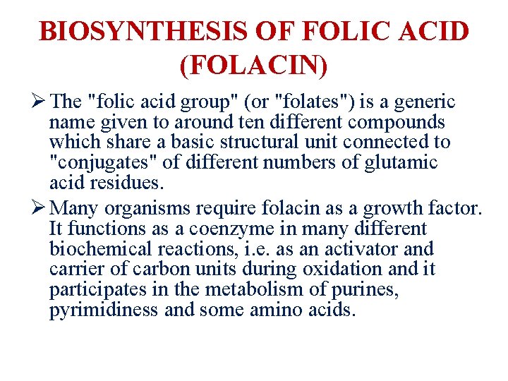 BIOSYNTHESIS OF FOLIC ACID (FOLACIN) Ø The "folic acid group" (or "folates") is a