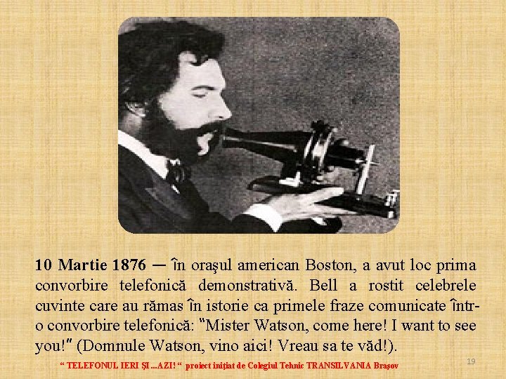 10 Martie 1876 — în oraşul american Boston, a avut loc prima convorbire telefonică