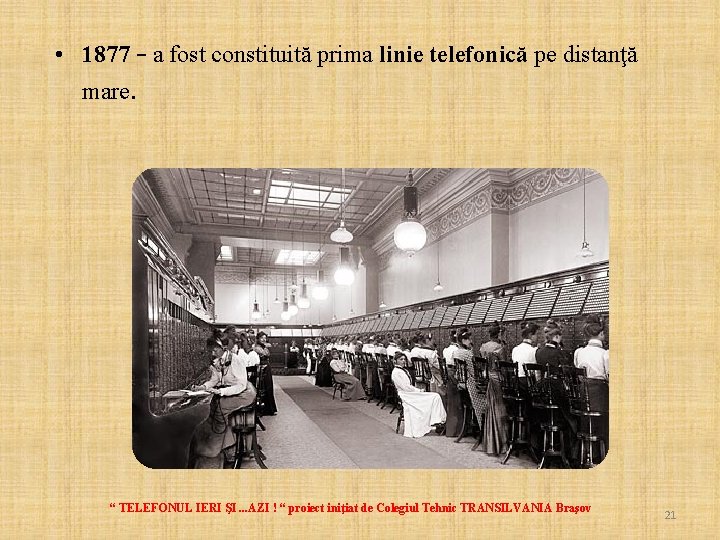  • 1877 – a fost constituită prima linie telefonică pe distanţă mare. “