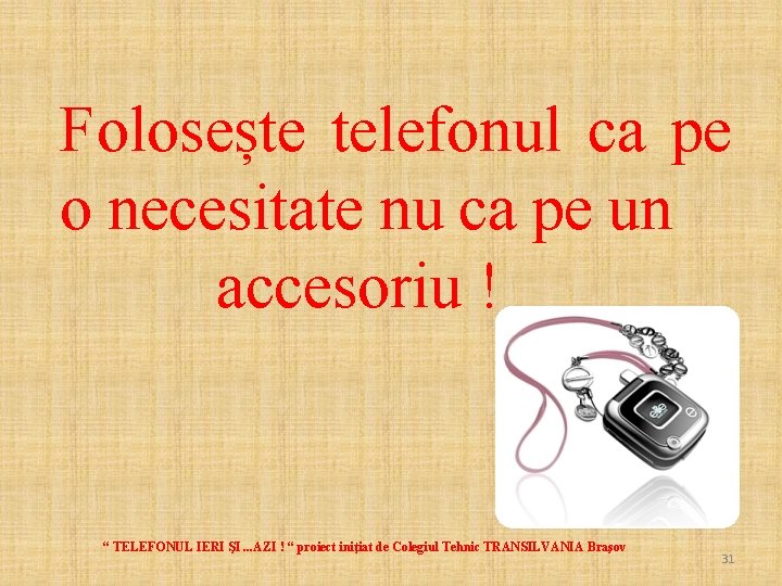 Folosește telefonul ca pe o necesitate nu ca pe un accesoriu ! “ TELEFONUL