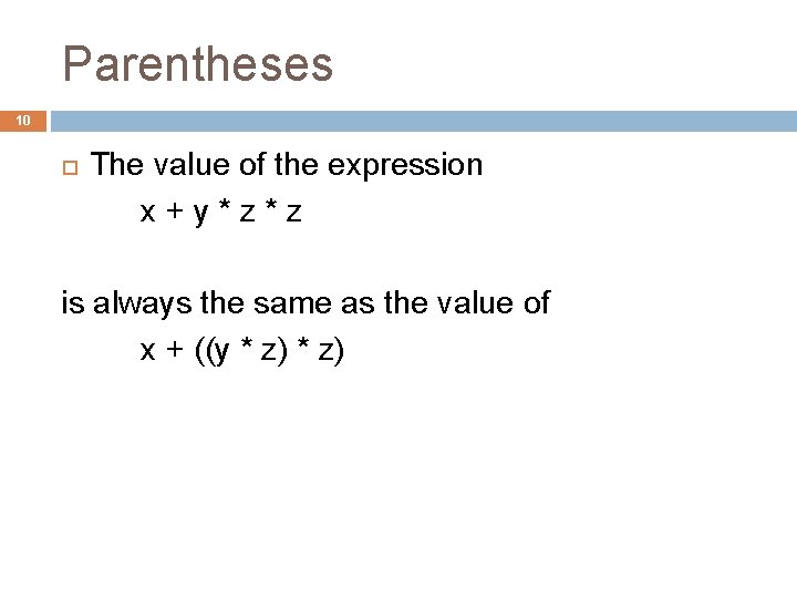 Parentheses 10 The value of the expression x + y * z is always