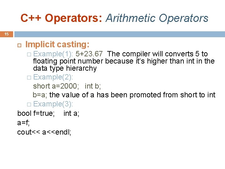 C++ Operators: Arithmetic Operators 15 Implicit casting: � Example(1): 5+23. 67 The compiler will