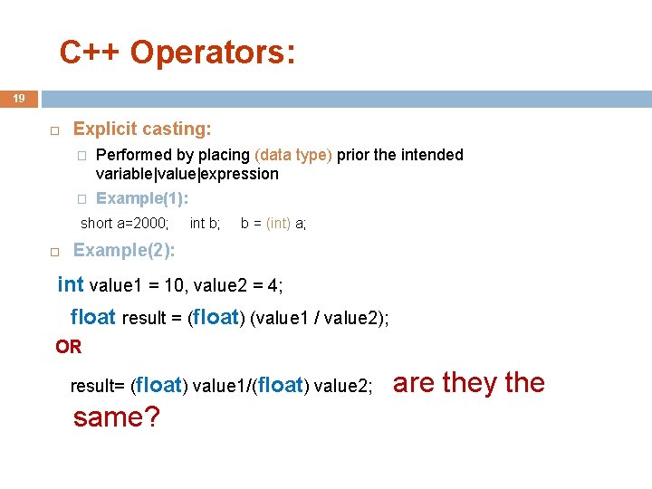 C++ Operators: 19 Explicit casting: � Performed by placing (data type) prior the intended