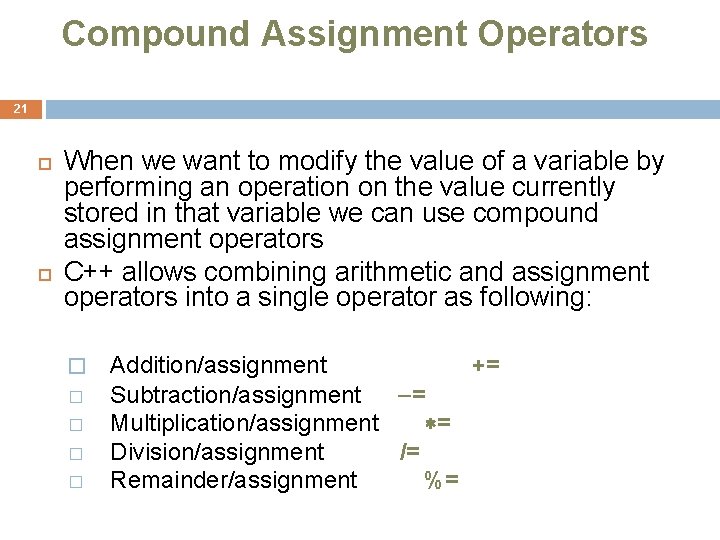 Compound Assignment Operators 21 When we want to modify the value of a variable