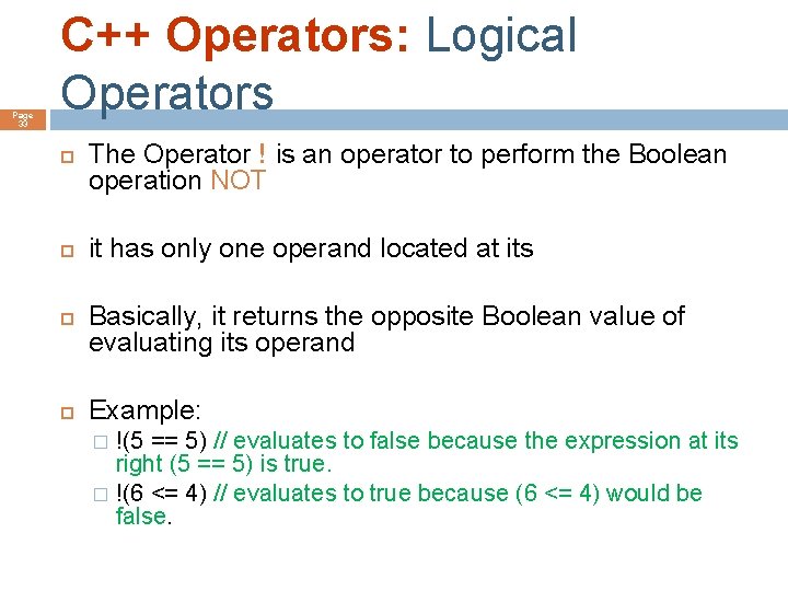 Page 33 C++ Operators: Logical Operators The Operator ! is an operator to perform