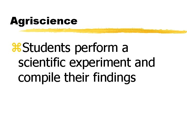 Agriscience z. Students perform a scientific experiment and compile their findings 