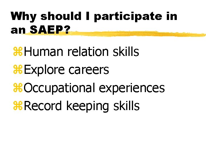 Why should I participate in an SAEP? z. Human relation skills z. Explore careers