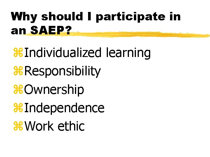 Why should I participate in an SAEP? z. Individualized learning z. Responsibility z. Ownership