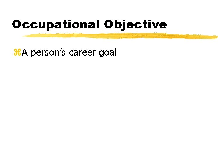 Occupational Objective z. A person’s career goal 