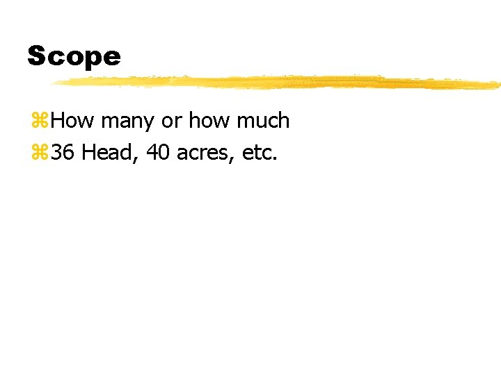 Scope z. How many or how much z 36 Head, 40 acres, etc. 