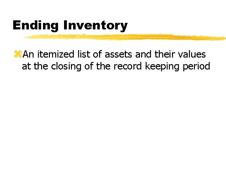 Ending Inventory z. An itemized list of assets and their values at the closing
