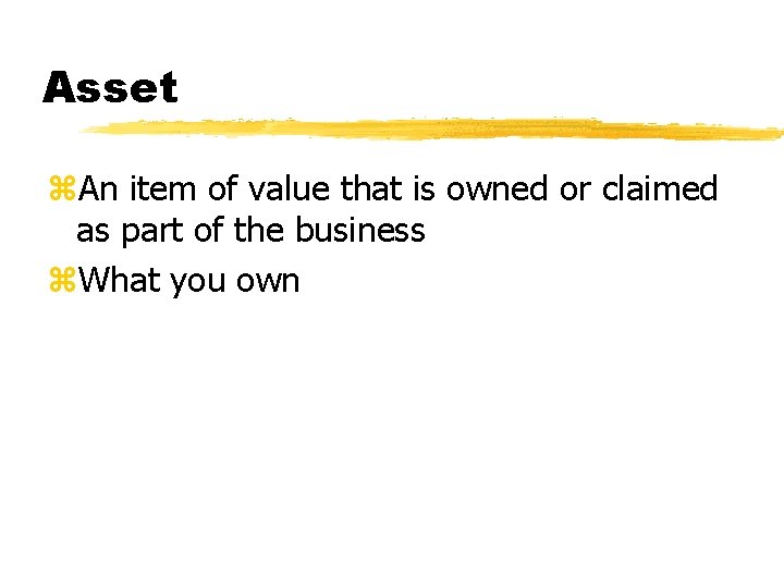 Asset z. An item of value that is owned or claimed as part of