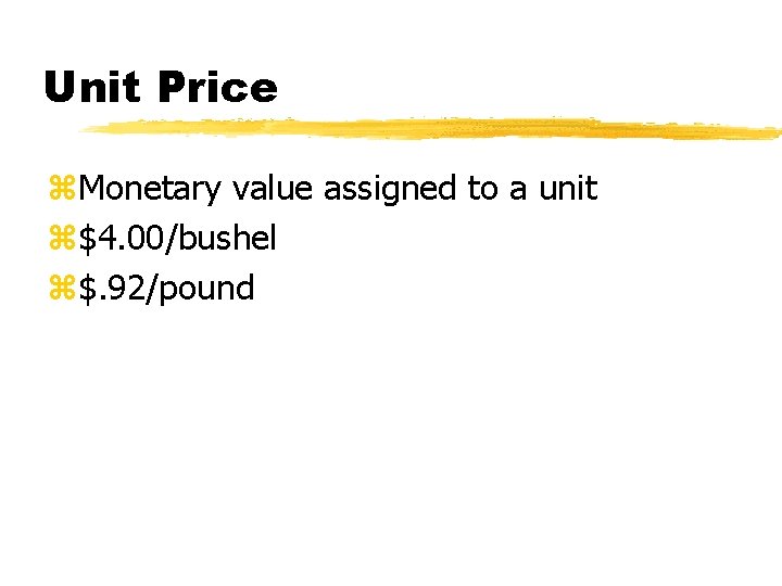 Unit Price z. Monetary value assigned to a unit z$4. 00/bushel z$. 92/pound 