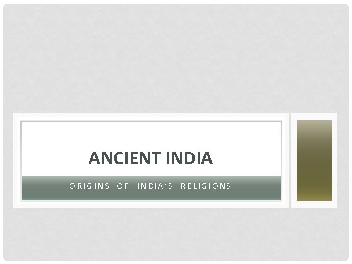 ANCIENT INDIA ORIGINS OF INDIA’S RELIGIONS 