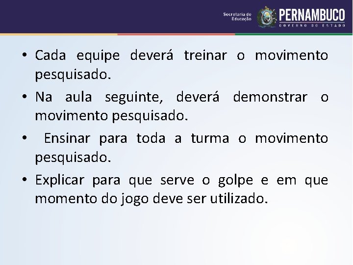  • Cada equipe deverá treinar o movimento pesquisado. • Na aula seguinte, deverá