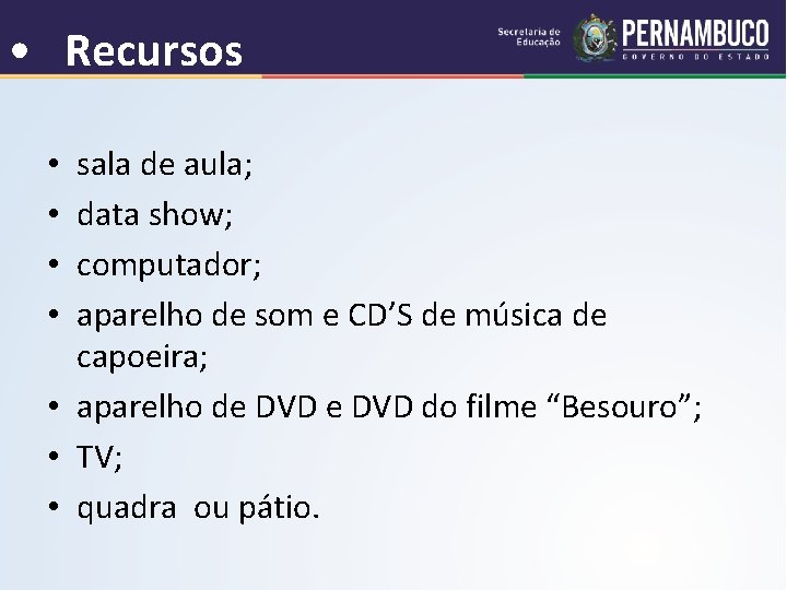  • Recursos sala de aula; data show; computador; aparelho de som e CD’S