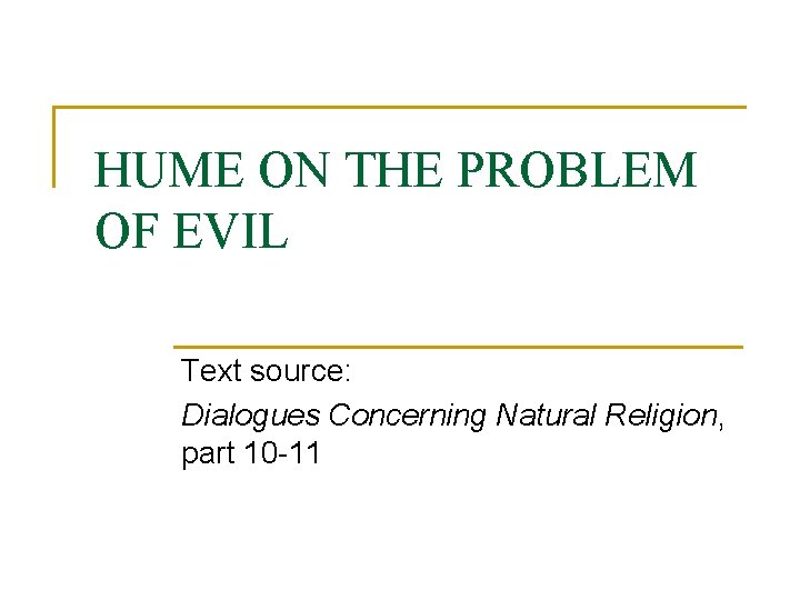 HUME ON THE PROBLEM OF EVIL Text source: Dialogues Concerning Natural Religion, part 10