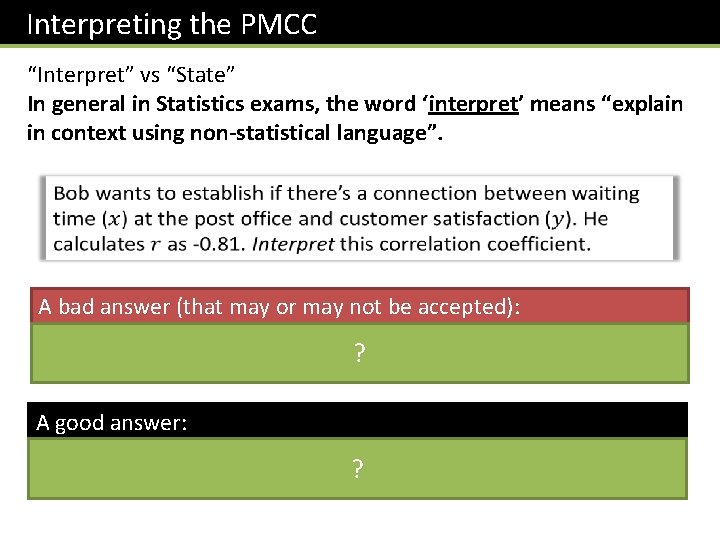 Interpreting the PMCC “Interpret” vs “State” In general in Statistics exams, the word ‘interpret’