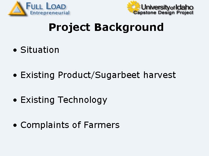 Project Background • Situation • Existing Product/Sugarbeet harvest • Existing Technology • Complaints of