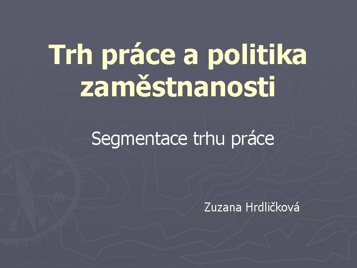 Trh práce a politika zaměstnanosti Segmentace trhu práce Zuzana Hrdličková 