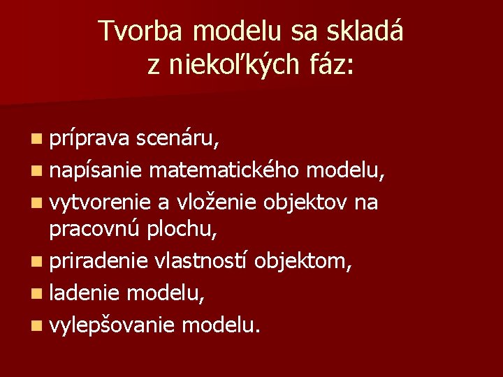 Tvorba modelu sa skladá z niekoľkých fáz: n príprava scenáru, n napísanie matematického modelu,