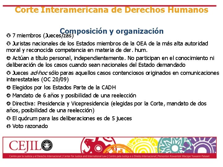 Corte Interamericana de Derechos Humanos Composición y organización 7 miembros (Jueces/zas) Juristas nacionales de