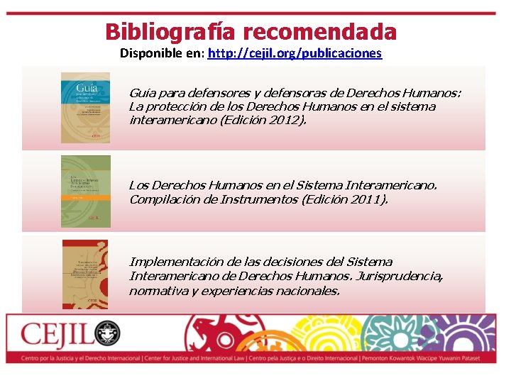Bibliografía recomendada Disponible en: http: //cejil. org/publicaciones Guía para defensores y defensoras de Derechos