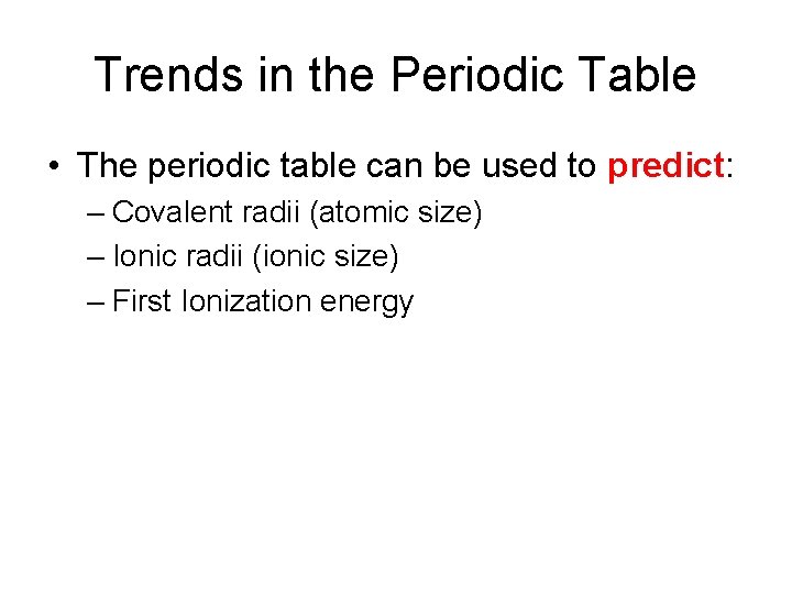 Trends in the Periodic Table • The periodic table can be used to predict: