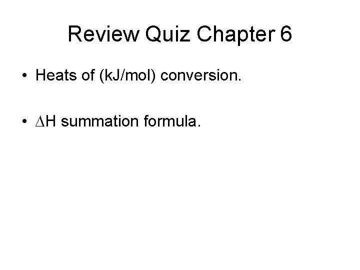 Review Quiz Chapter 6 • Heats of (k. J/mol) conversion. • ∆H summation formula.