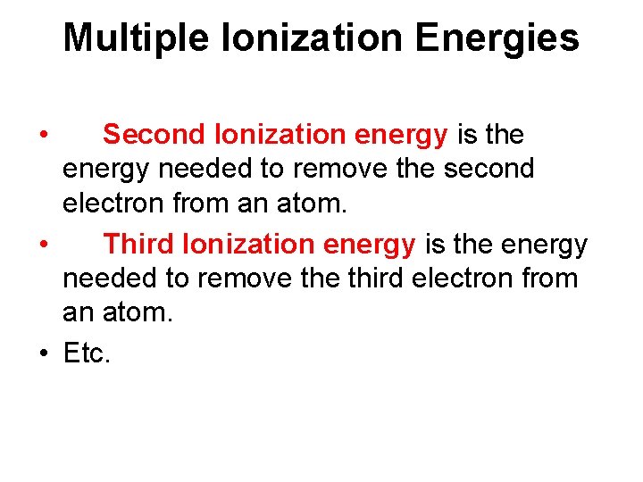 Multiple Ionization Energies • Second Ionization energy is the energy needed to remove the