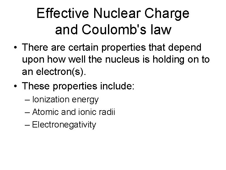Effective Nuclear Charge and Coulomb's law • There are certain properties that depend upon
