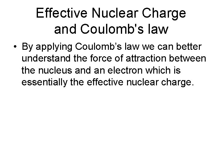 Effective Nuclear Charge and Coulomb's law • By applying Coulomb’s law we can better