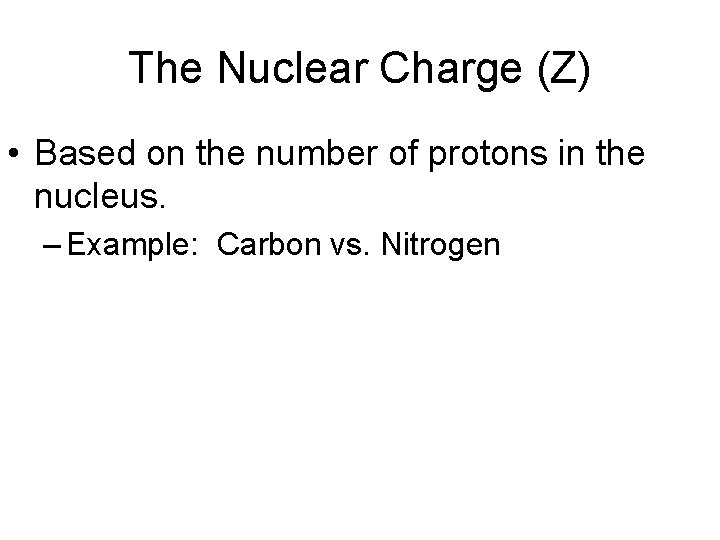 The Nuclear Charge (Z) • Based on the number of protons in the nucleus.