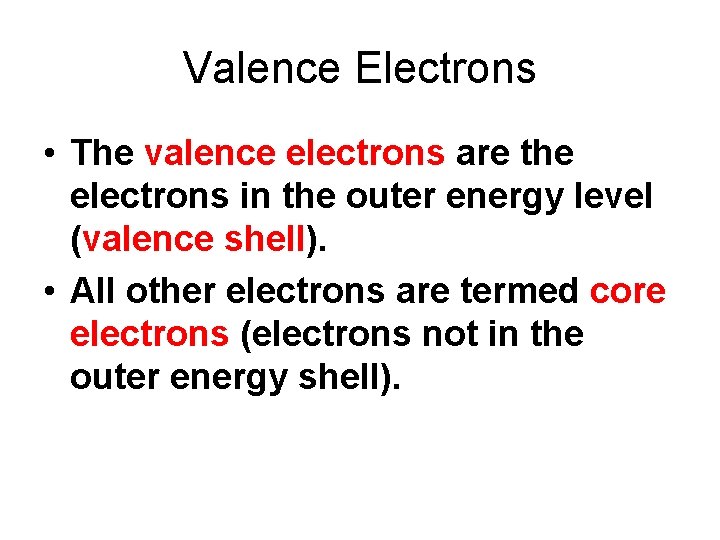 Valence Electrons • The valence electrons are the electrons in the outer energy level
