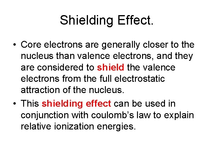 Shielding Effect. • Core electrons are generally closer to the nucleus than valence electrons,