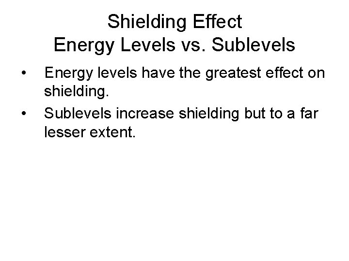 Shielding Effect Energy Levels vs. Sublevels • • Energy levels have the greatest effect