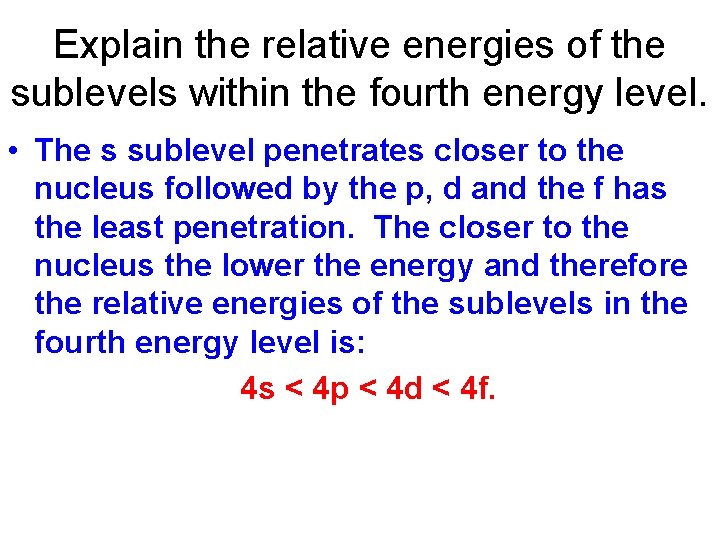 Explain the relative energies of the sublevels within the fourth energy level. • The