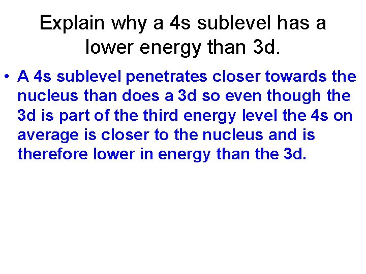 Explain why a 4 s sublevel has a lower energy than 3 d. •