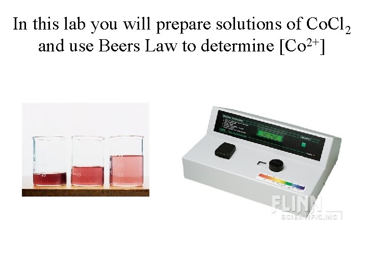 In this lab you will prepare solutions of Co. Cl 2 and use Beers