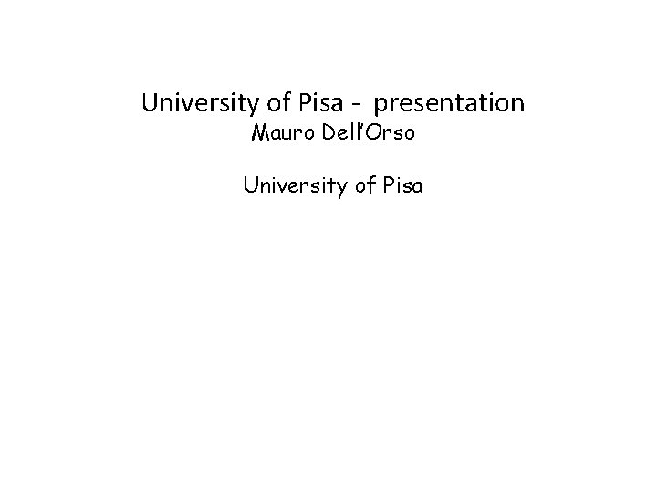 University of Pisa - presentation Mauro Dell’Orso University of Pisa University of Pisa - presentation Mauro Dell’Orso University of Pisa