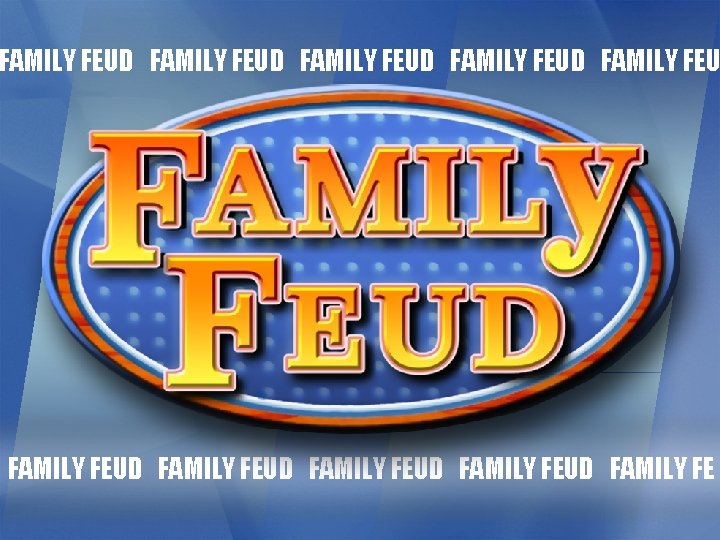 FAMILY FEUD FAMILY FEUD FAMILY FEUD FAMILY FE 