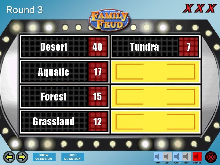 Round 3 Desert 40 Aquatic 17 Forest 15 Grassland 12 Tundra Win 7 Lose