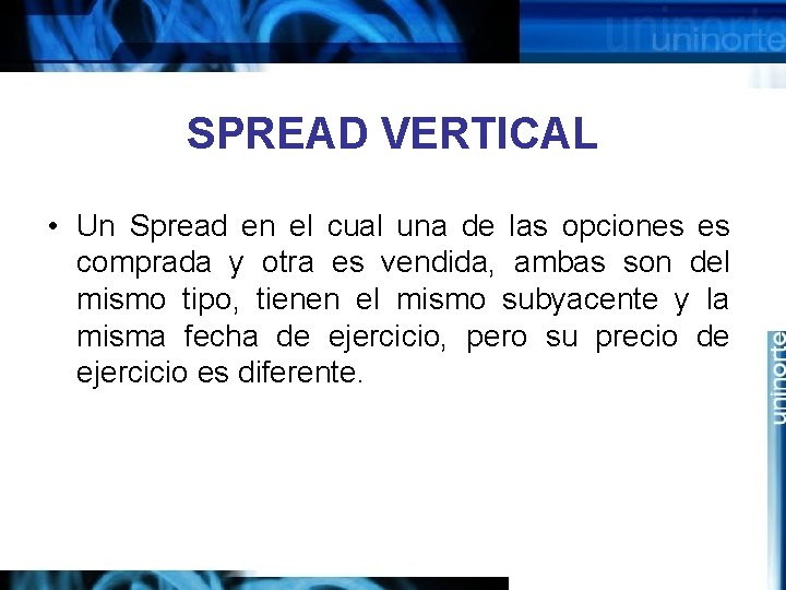 SPREAD VERTICAL • Un Spread en el cual una de las opciones es comprada